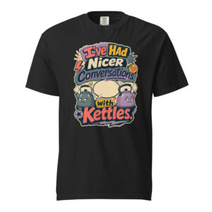 Ive Had Nicer Conversations With Kettles