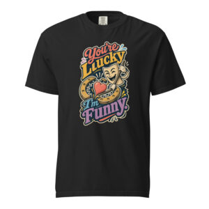 Youre Lucky Im Funny