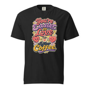Youre Easier to Love After Coffee