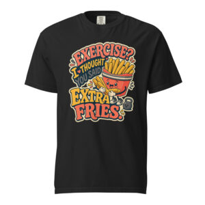 Exercise I Thought You Said Extra Fries